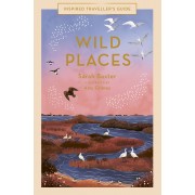 Wild Places: An Inspired Travellers Guide