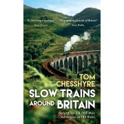 Slow Trains Around Britain: Notes from a 4,088-Mile Adventure on 143 Rides