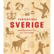 Fantastiska Sverige: från världsarv till sill och nubbe