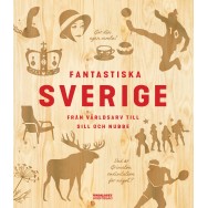 Fantastiska Sverige: från världsarv till sill och nubbe