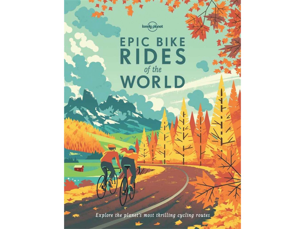Epic Bike Rides of the World - Lonely Planet Epic Bike Rides of the World - Lonely Planet