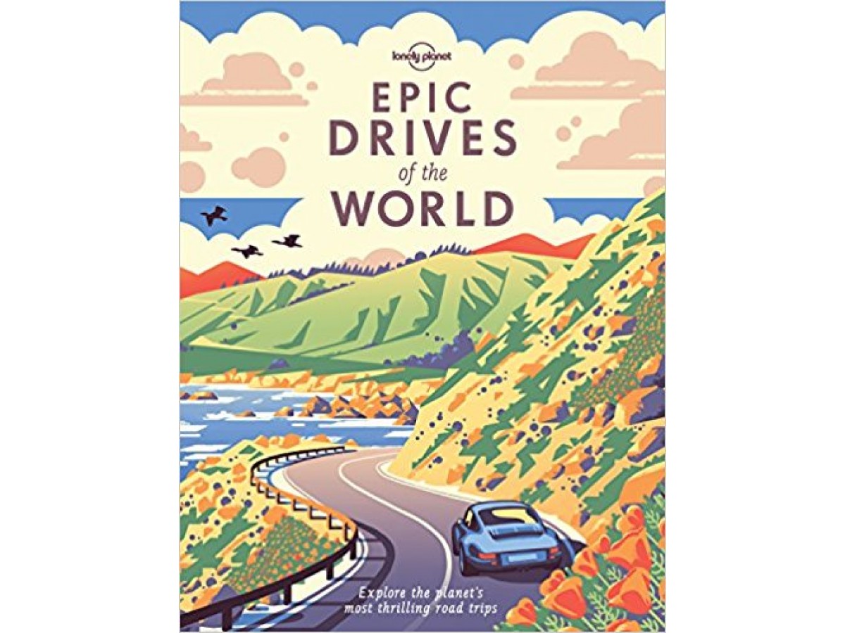 Epic Drives of the World - Lonely Planet Epic Drives of the World - Lonely Planet