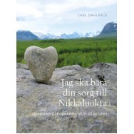 Jag ska bära din sorg till Nikkaluokta : en vandring i Dag Hammarskjölds fotspår