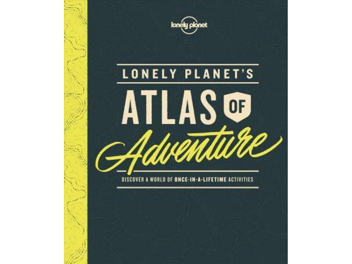 Atlas Of Adventure - Lonely Planet Atlas Of Adventure - Lonely Planet