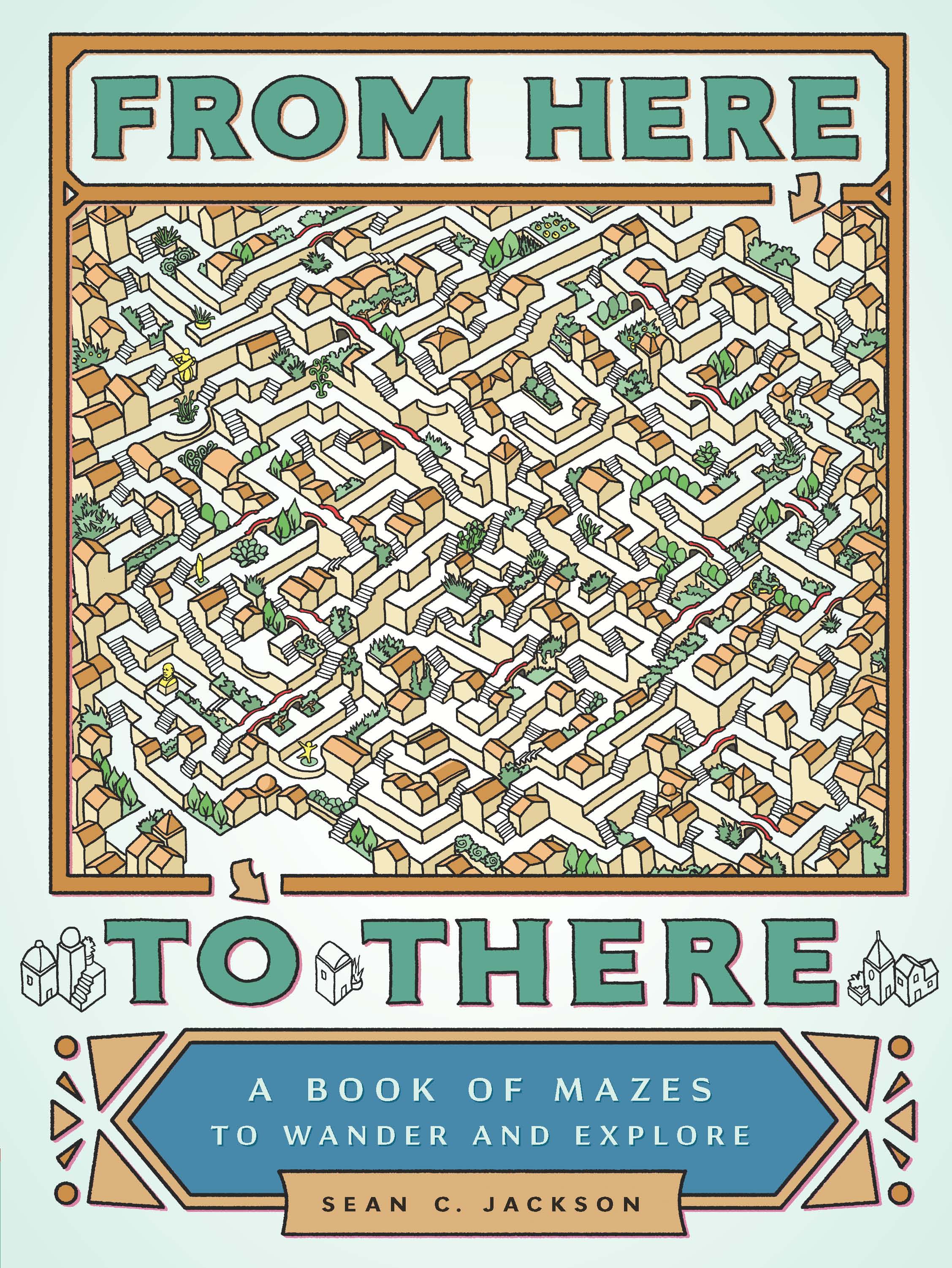 From Here to There: A Book of Mazes to Wander and Explore