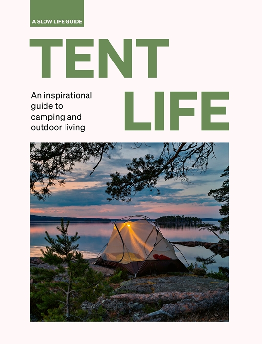 Tent Life: An insperational guide to camping and outdoor living