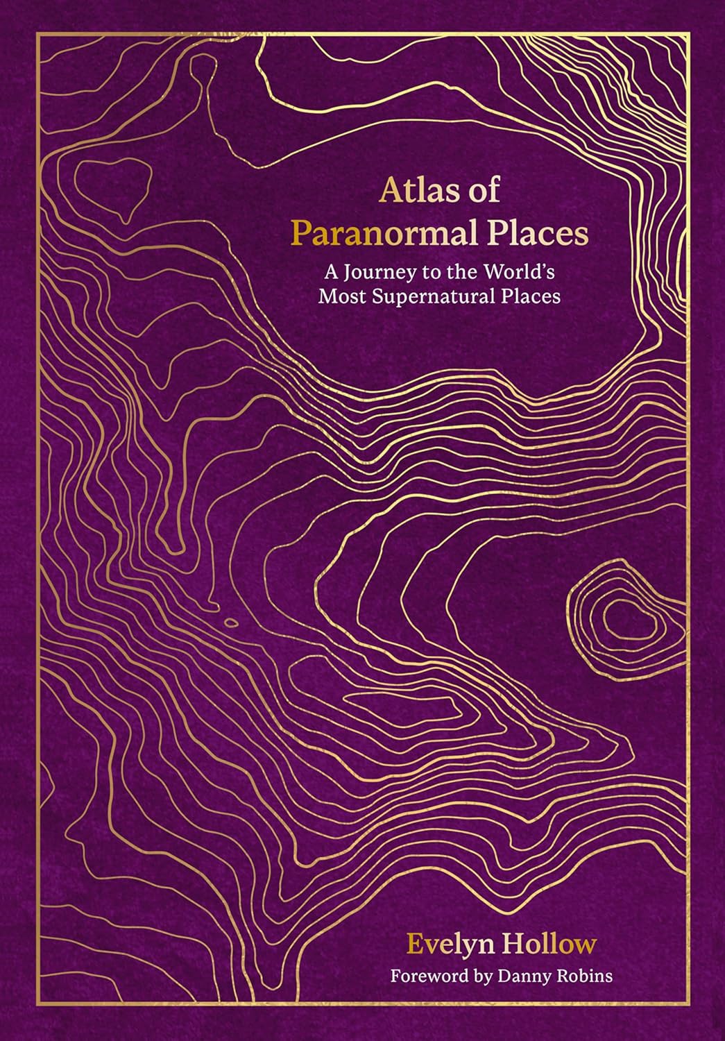 Atlas of Paranormal Places: A Journey to the World"'s Most Supernatural Places